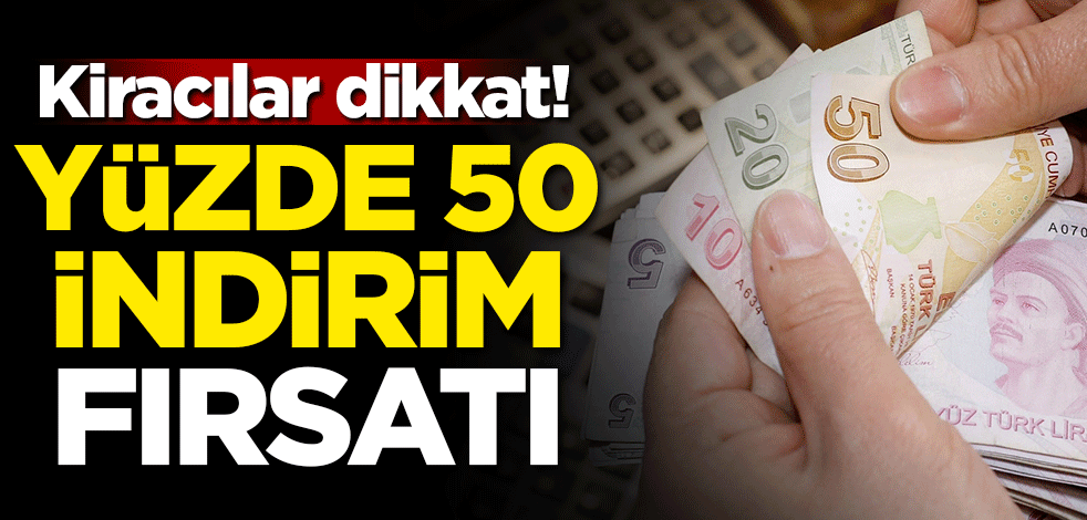 Kiracılar dikkat! Yüzde 50 indirim fırsatı