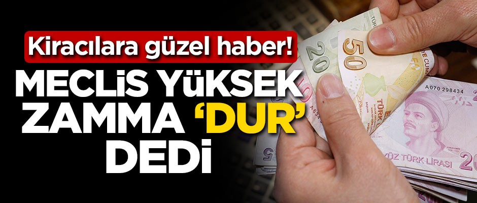 Kiracılara güzel haber! Meclis yüksek zamma 'dur' dedi
