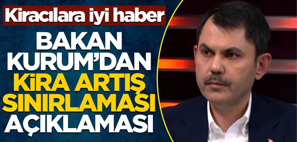 Kiracılara iyi haber! Bakan Kurum'dan kira artış sınırlaması açıklaması