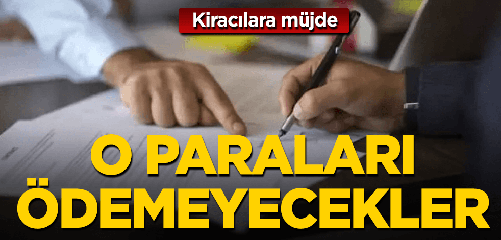 Kiracılara müjdeli haber! O paraları ödemeyecekler