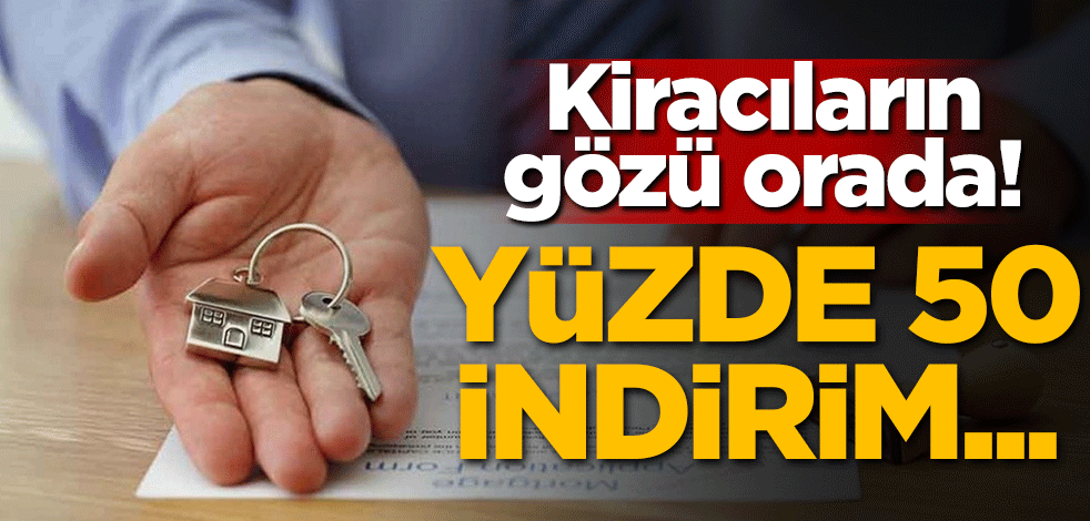 Kiracıların gözü orada! Yüzde 50 indirim...