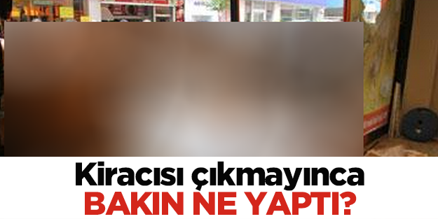 Kiracısı dükkanı boşaltmayınca bakın ne yaptı