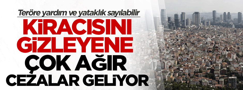 Kiracısını gizleyene çok ağır cezalar geliyor