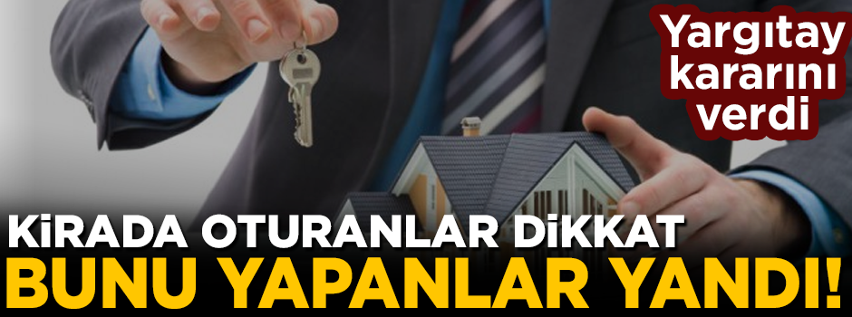 Kirada oturan vatandaşlar dikkat! Bunu yapanlar yandı