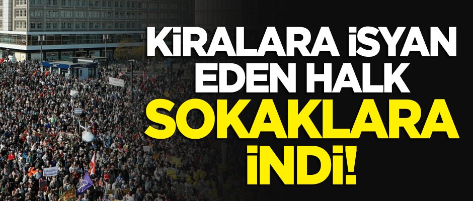 Kiralara isyan eden halk sokaklara indi!