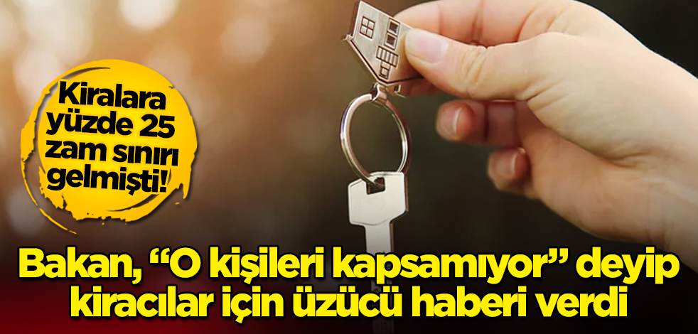 Kiralara yüzde 25 zam sınırı gelmişti! Bakan, "O kişileri kapsamıyor" deyip kiracılar için üzücü haberi verdi