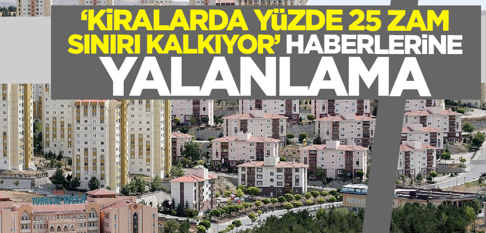 'Kiralarda yüzde 25 zam sınırı kalkıyor' haberlerine yalanlama