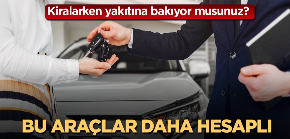 Kiralarken yakıtına bakıyor musunuz? Bu araçlar daha hesaplı