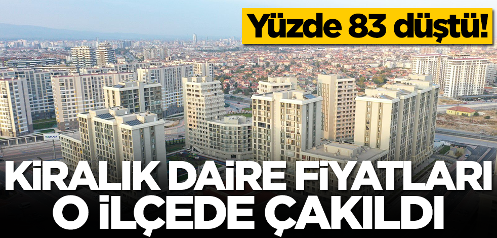 Kiralık daire fiyatları o ilçede yüzde 83 düştü! Ev sahipleri çıldırdı, fiyatlar resmen çakıldı