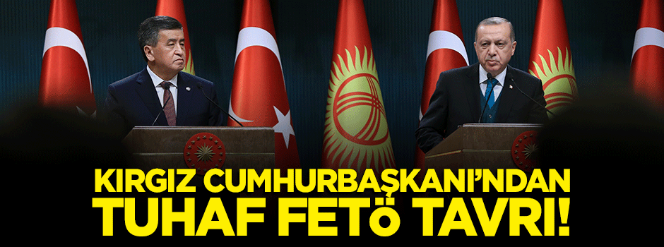 Kırgız Cumhurbaşkanı'ndan tuhaf FETÖ tavrı