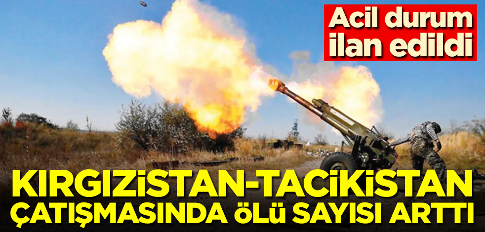 Kırgızistan ile Tacikistan çatışmasında ölü sayısı arttı! Acil durum ilan edildi