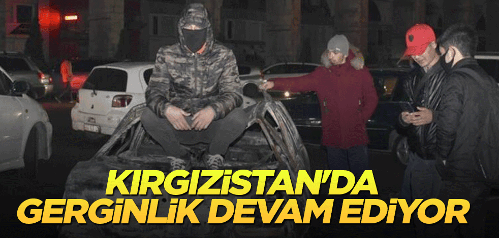 Kırgızistan'da gerginlik devam ediyor