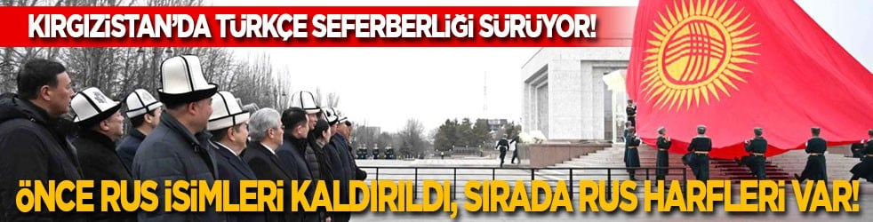 Kırgızistan’da Türkçe seferberliği sürüyor! Önce Rus isimleri kaldırıldı, sırada Rus harfleri var!