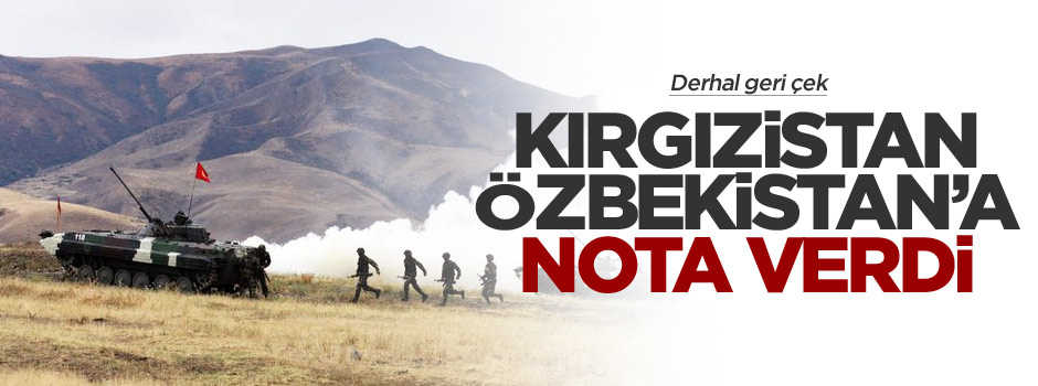 Kırgızistan'dan Özbekistan'a: Askerlerini çek!