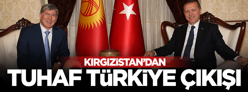 Kırgızistan'dan şaşırtan Türkiye açıklaması