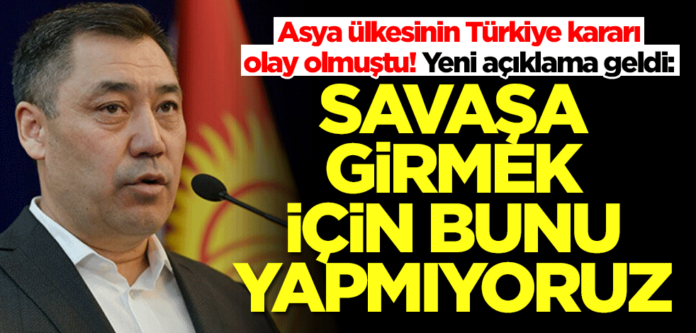 Kırgızistan'ın Türkiye kararı olay olmuştu! Yeni açıklama geldi: Savaşa girmek için almıyoruz