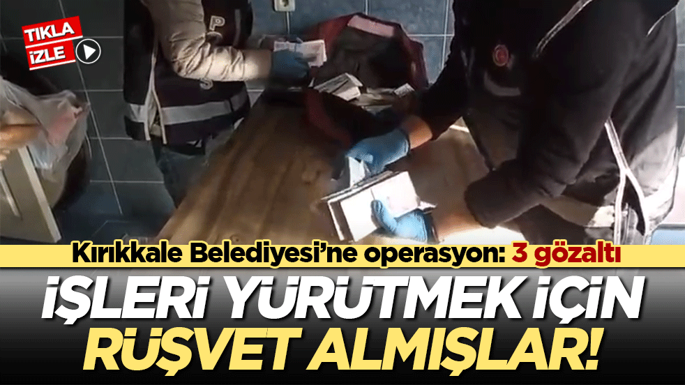 Kırıkkale Belediyesi’ne operasyon: 3 gözaltı İşleri yürütmek için rüşvet almışlar!