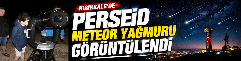 Kırıkkale semalarında görsel şölen! Perseid meteor yağmuru görüntülendi
