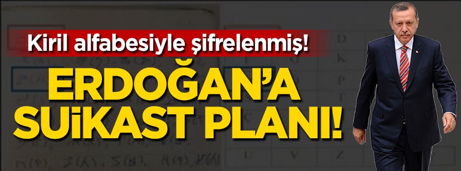 Kiril alfabesiyle Erdoğan'a suikast planı!