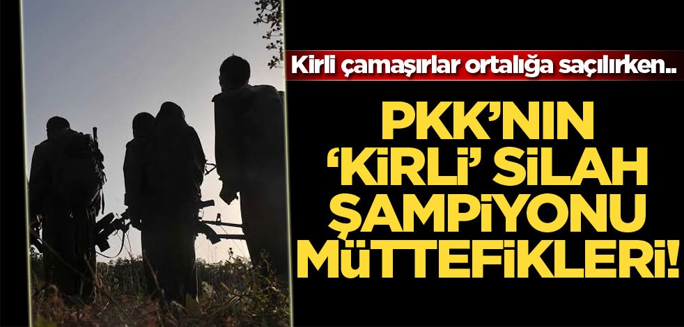 Kirli çamaşırlar ortalığa saçılırken.. PKK'nın 'kirli' silah şampiyonu müttefikleri!