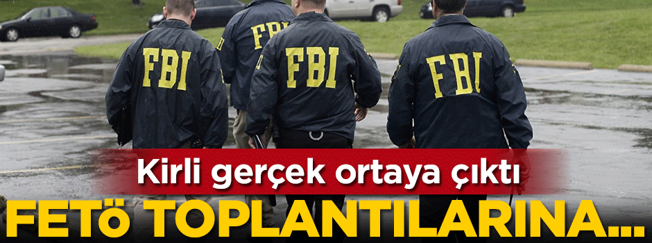 Kirli gerçek ortaya çıktı! FETÖ toplantılarına FBI da katıldı
