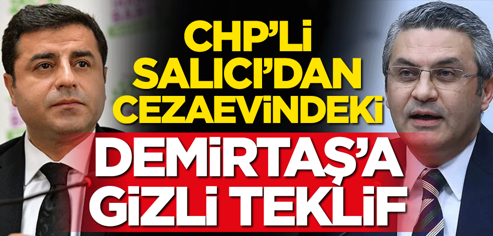 Kirli ittifak ifşa oldu... CHP’li Salıcı’dan cezaevindeki HDP'li Demirtaş’a gizli teklif!