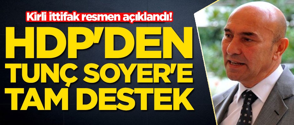 Kirli ittifak resmen açıklandı! HDP'den Tunç Soyer'e tam destek