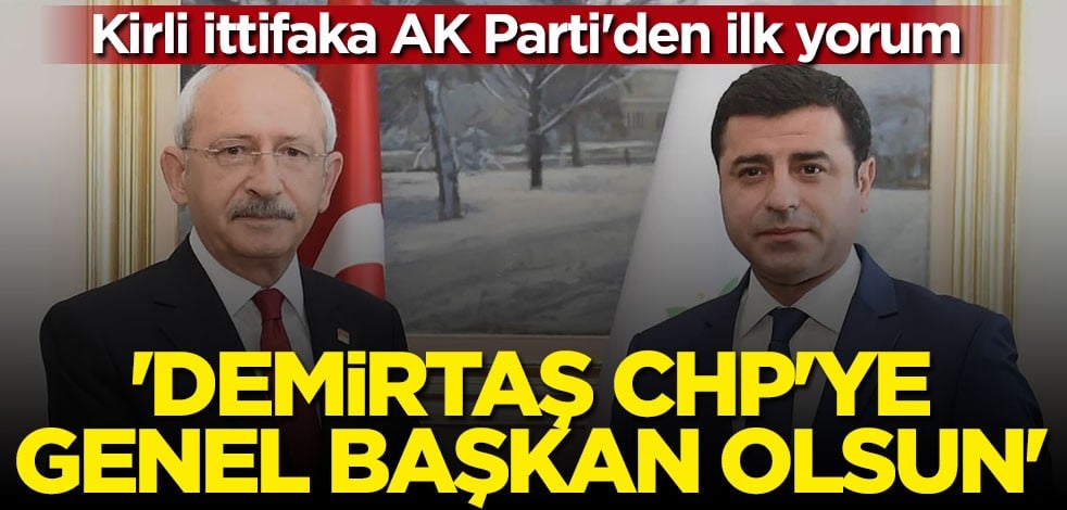 Kirli ittifaka AK Parti'den ilk yorum: Demirtaş CHP'ye genel başkan olsun