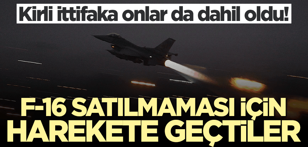 Kirli ittifaka onlar da dahil oldu... Türkiye'ye F-16 satılmaması için harekete geçtiler