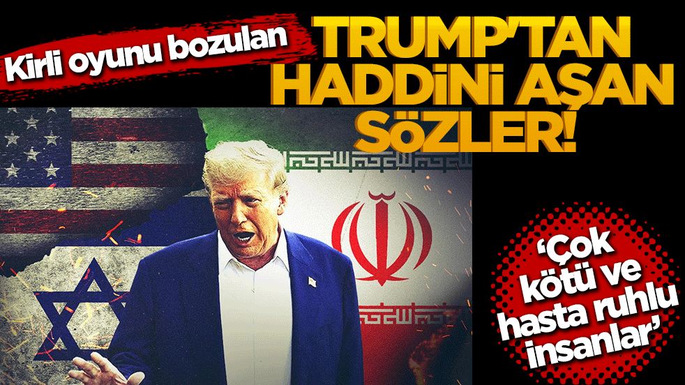 Kirli oyunu bozulan Trump’tan İran'a haddini aşan sözler! ‘Çok kötü ve hasta ruhlu insanlar’