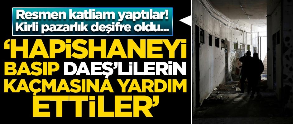 Kirli pazarlık deşifre oldu! 'Hapishaneyi basıp DAEŞ'lilerin kaçmasına yardım ettiler'