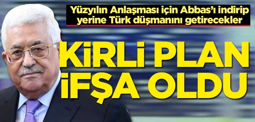 Kirli plan ifşa oldu! Yüzyılın Anlaşması için Abbas’ı indirip yerine Türk düşmanını getirecekler