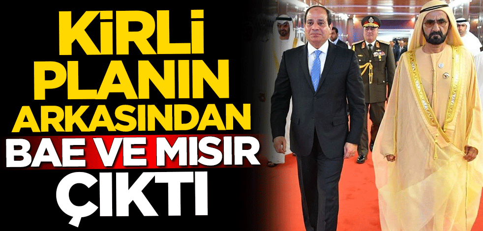 Kirli planın arkasından Birleşik Arap Emirlikleri ve Mısır çıktı