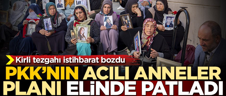 Kirli tezgahı istihbarat bozdu! PKK'nın "acılı anneler" planı elinde patladı