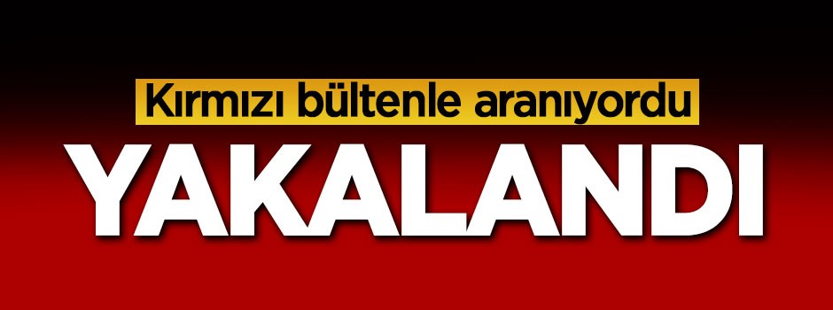 Kırmızı bültenle aranıyordu, yakalandı