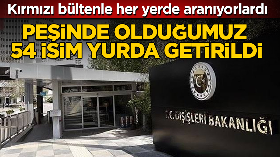 Kırmızı bültenle her yerde aranıyorlardı! Peşinde olduğumuz 54 isim yurda getirildi