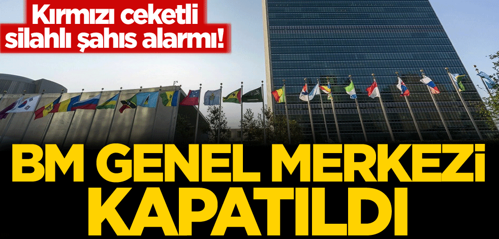 Kırmızı ceketli, silahlı şahıs alarmı! BM Genel Merkezi kapatıldı
