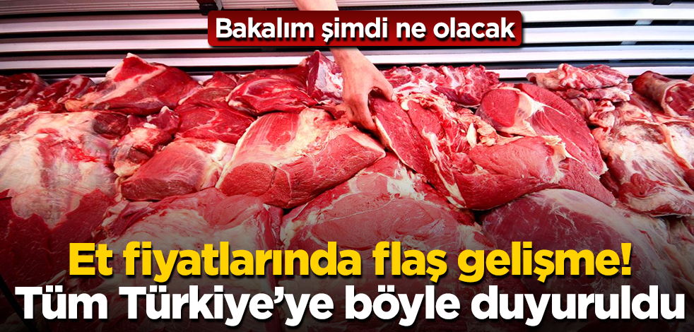 Kırmızı et fiyatlarında flaş gelişme! Tüm Türkiye'ye böyle duyuruldu! Bakalım şimdi ne olacak