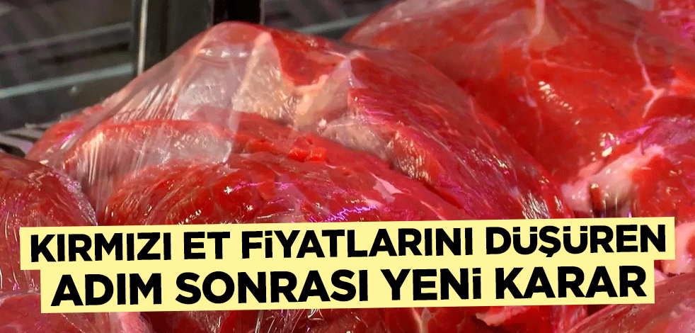 Kırmızı et fiyatlarını düşüren adım sonrası yeni karar
