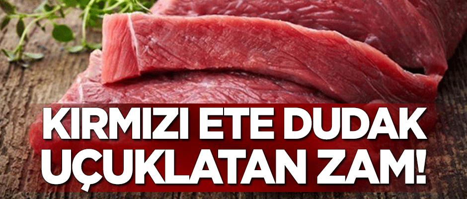 Kırmızı ete dudak uçuklatan zam!