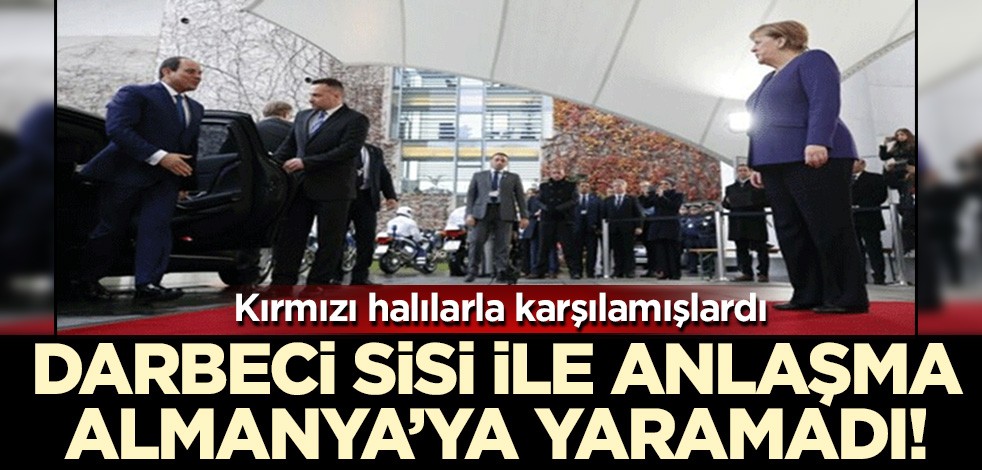 Kırmızı halılarla karşılamışlardı! Darbeci Sisi ile anlaşma Almanya'ya yaramadı