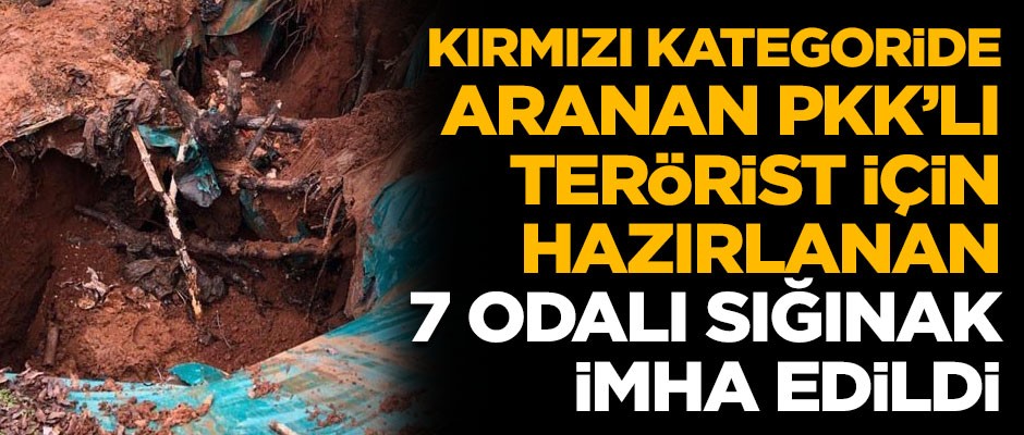 Kırmızı kategorideki PKK'lı terörist için hazırlanan 7 odalı sığınak imha edildi