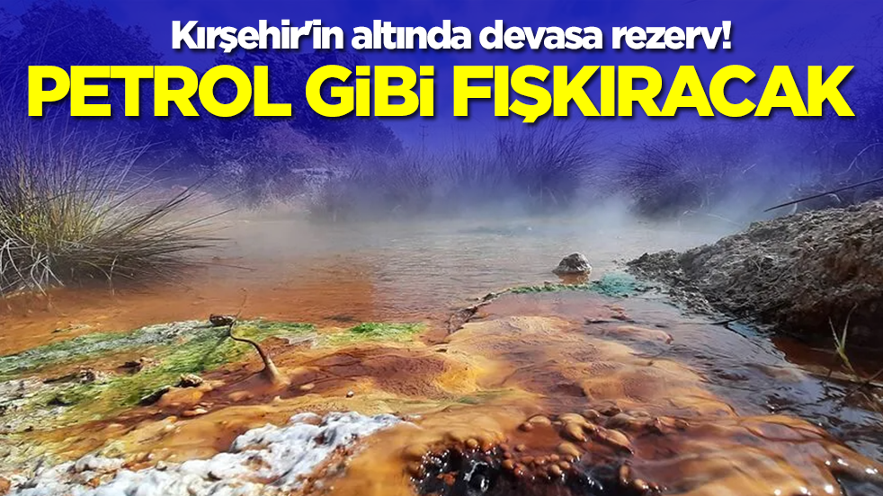 Kırşehir'in altında devasa rezerv: Petrol gibi fışkıracak