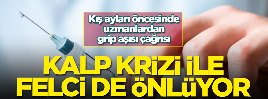 Kış ayları öncesi uzmanlardan grip aşısı uyarısı: Kalp krizi ile felci de önlüyor