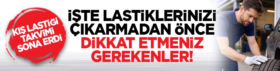 Kış lastiği takvimi sona erdi: İşte lastiklerinizi çıkarmadan önce dikkat etmeniz gerekenler!