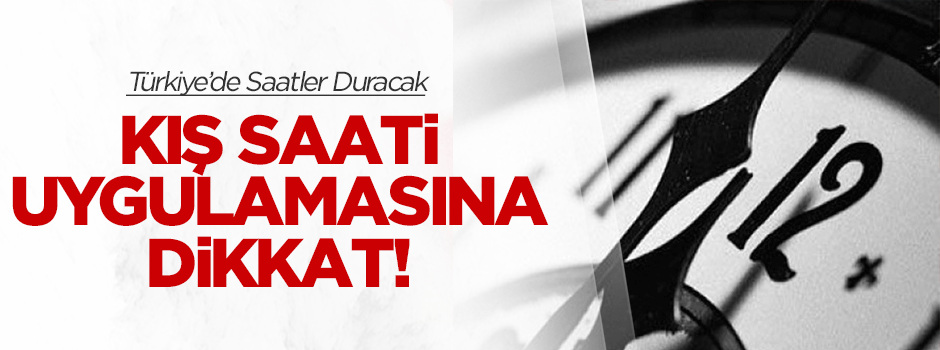 Kış saati uygulamasına dikkat!