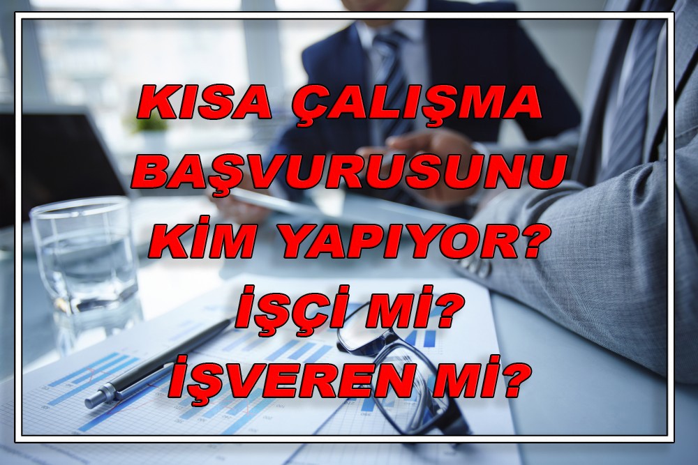 Kısa çalışma ödeneği başvurusunu kim yapıyor işçi mi işveren mi?