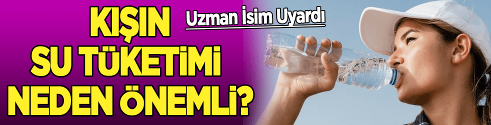 Kışın da su içmeyi unutmayın