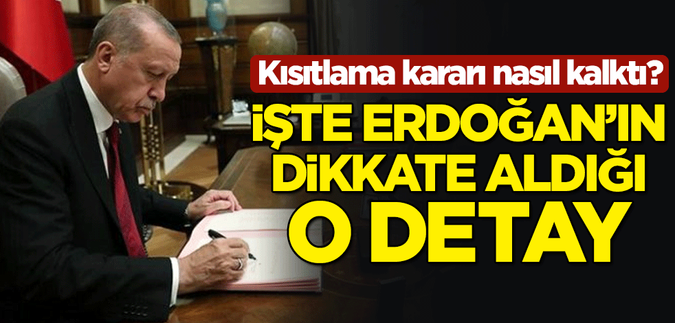 Kısıtlama kararı nasıl kalktı? İşte Cumhurbaşkanı Erdoğan'ın dikkate aldığı o detay