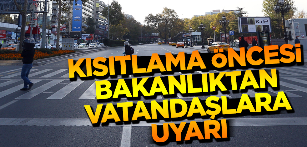 Kısıtlama öncesi Bakanlıktan vatandaşlara uyarı
